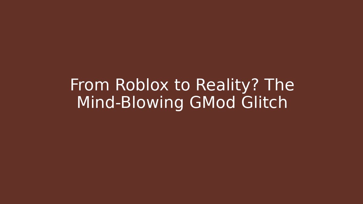 From Roblox to Reality? The Mind-Blowing GMod Glitch