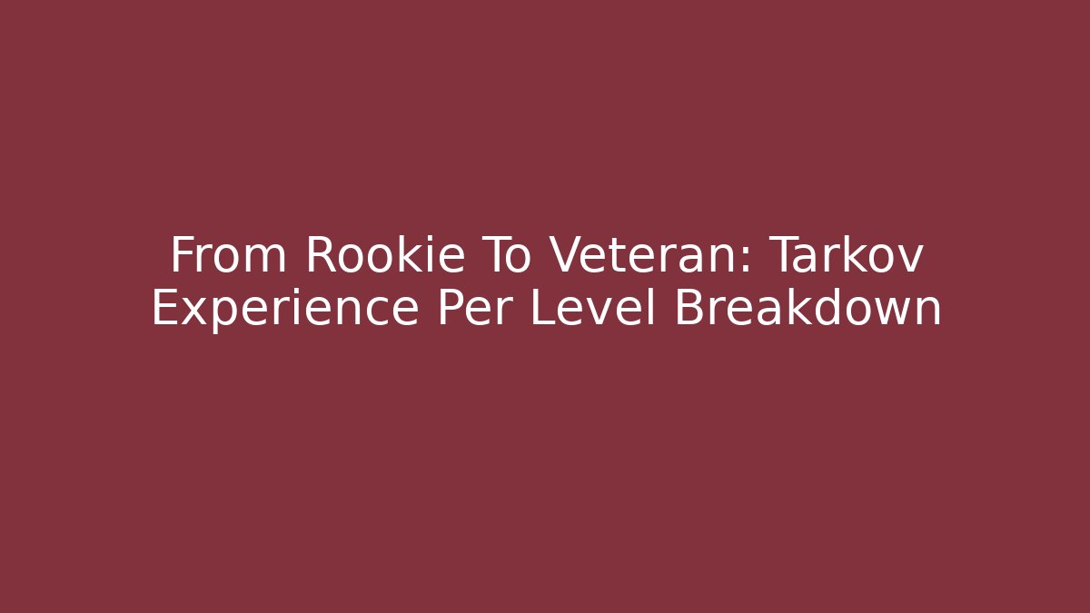 From Rookie To Veteran: Tarkov Experience Per Level Breakdown
