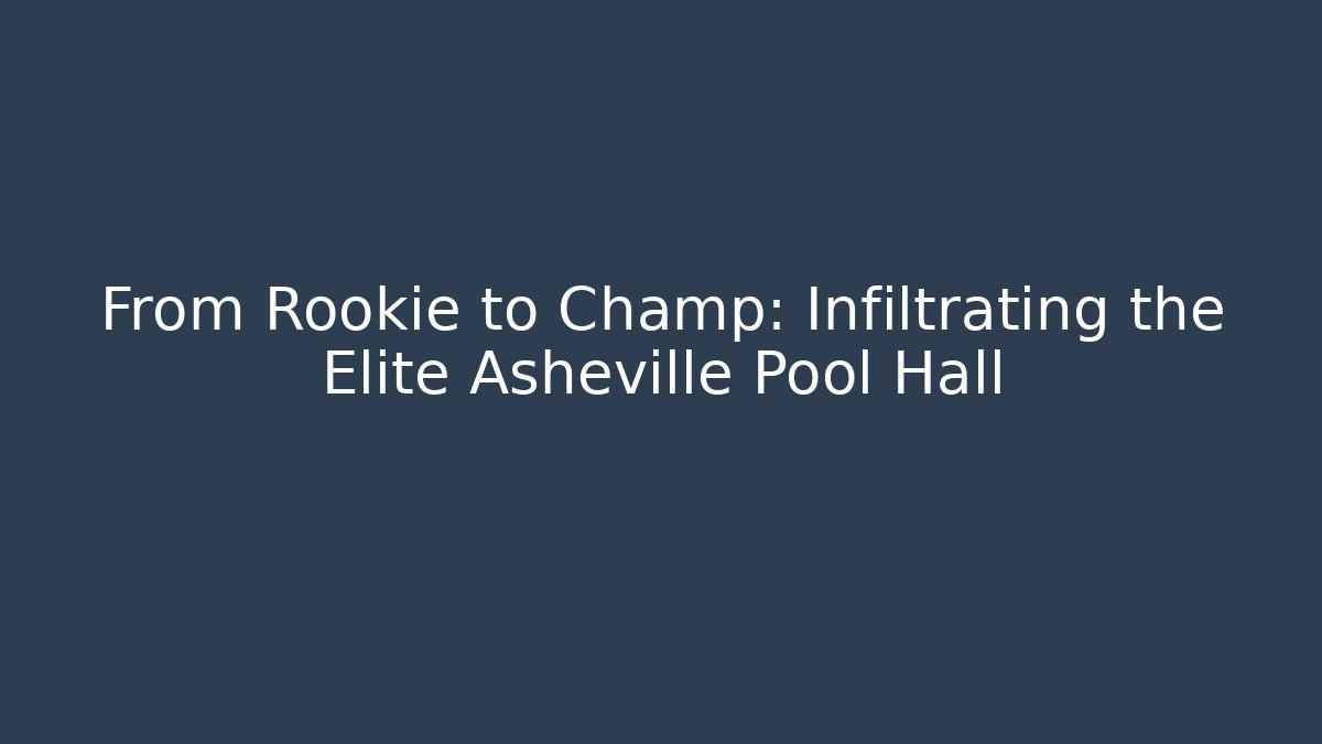 From Rookie to Champ: Infiltrating the Elite Asheville Pool Hall