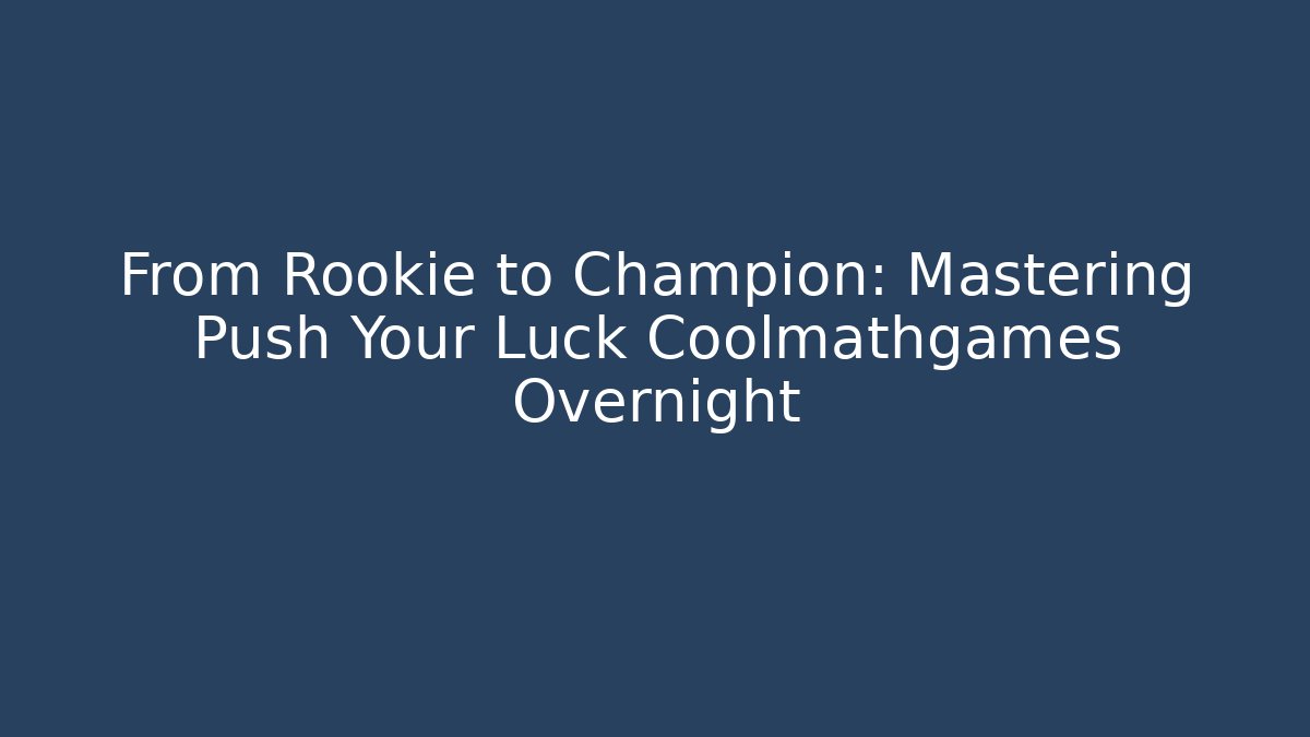 From Rookie to Champion: Mastering Push Your Luck Coolmathgames Overnight