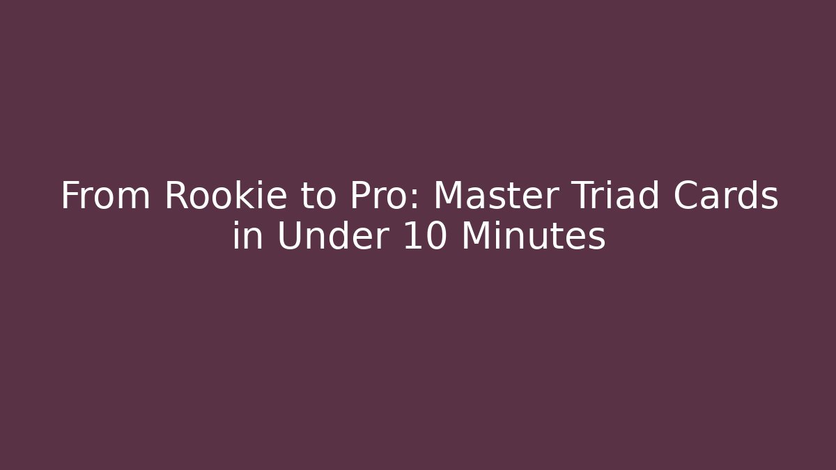 From Rookie to Pro: Master Triad Cards in Under 10 Minutes