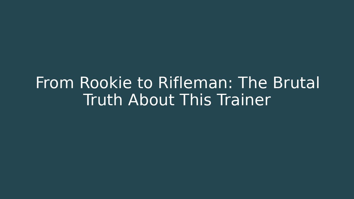 From Rookie to Rifleman: The Brutal Truth About This Trainer