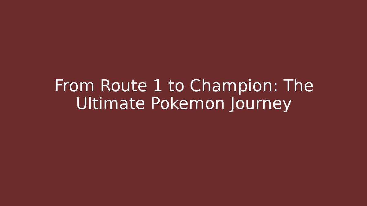 From Route 1 to Champion: The Ultimate Pokémon Journey