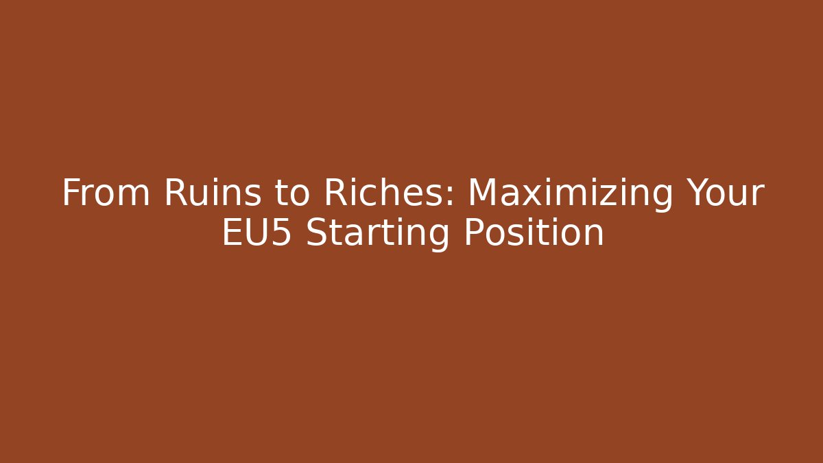From Ruins to Riches: Maximizing Your EU5 Starting Position