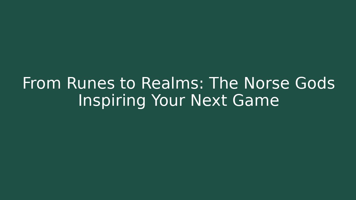 From Runes to Realms: The Norse Gods Inspiring Your Next Game