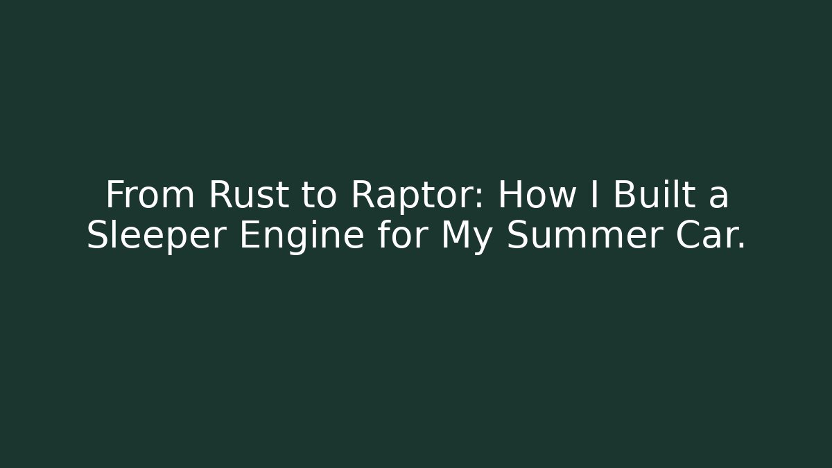 From Rust to Raptor: How I Built a Sleeper Engine for My Summer Car. - Método de Aprovação
