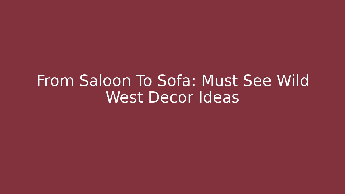 From Saloon To Sofa: Must See Wild West Decor Ideas