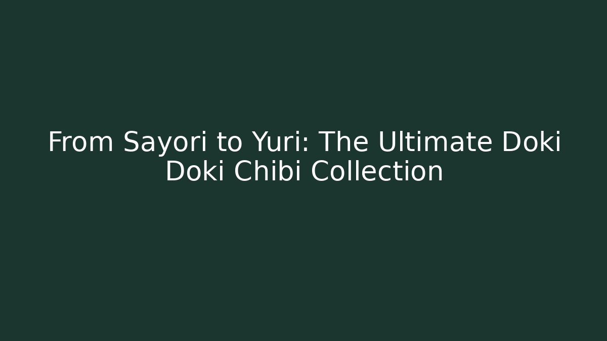 From Sayori to Yuri: The Ultimate Doki Doki Chibi Collection
