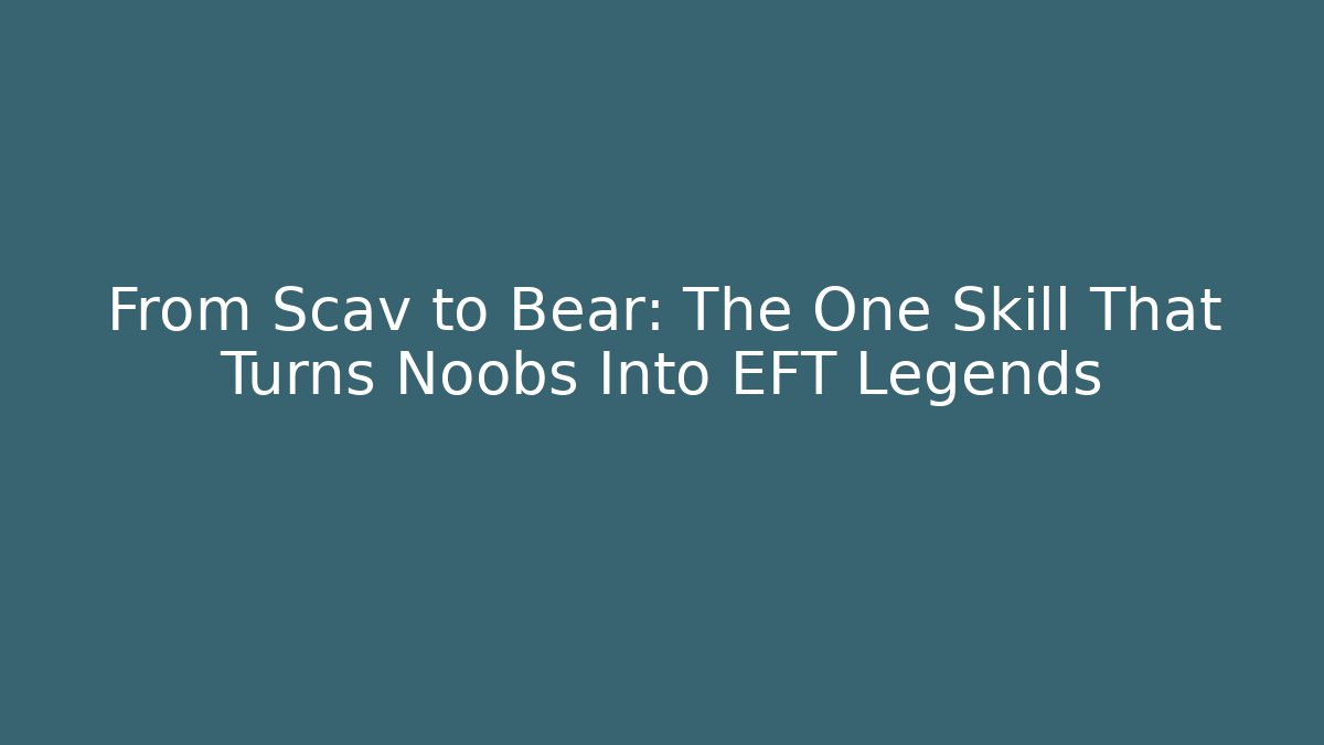 From Scav to Bear: The One Skill That Turns Noobs Into EFT Legends