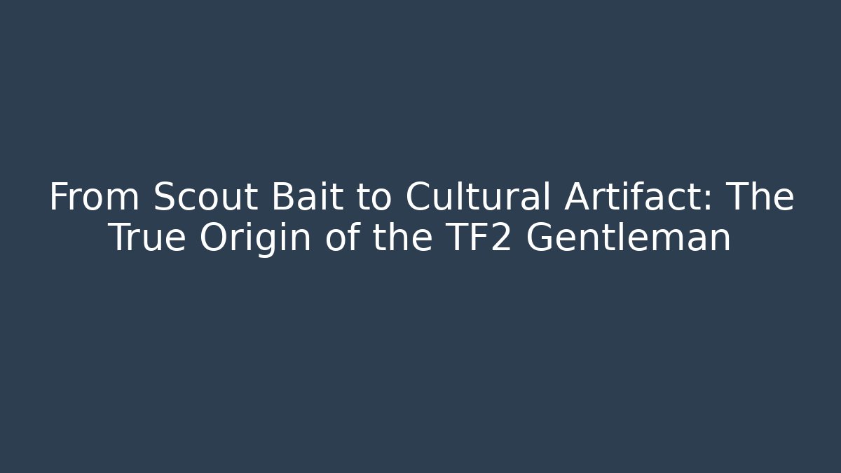 From Scout Bait to Cultural Artifact: The True Origin of the TF2 Gentleman