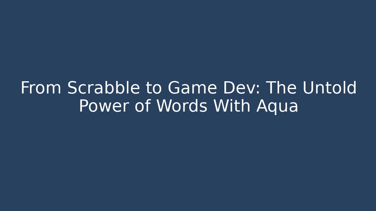 From Scrabble to Game Dev: The Untold Power of Words With Aqua