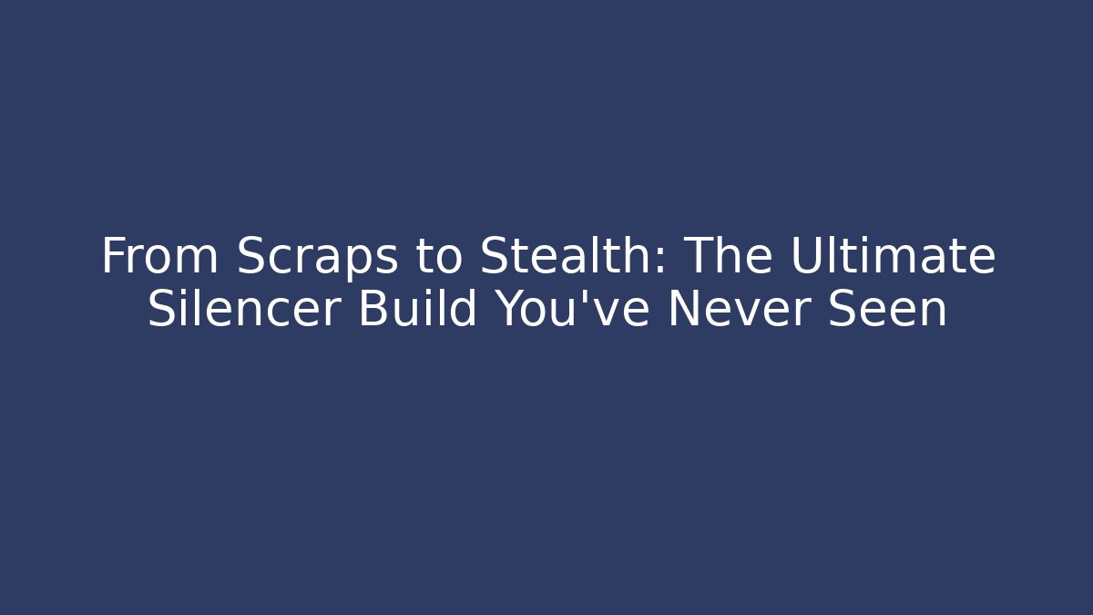 From Scraps to Stealth: The Ultimate Silencer Build You’ve Never Seen