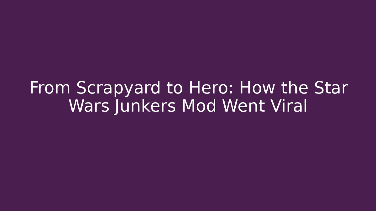 From Scrapyard to Hero: How the Star Wars Junkers Mod Went Viral - Método de Aprovação