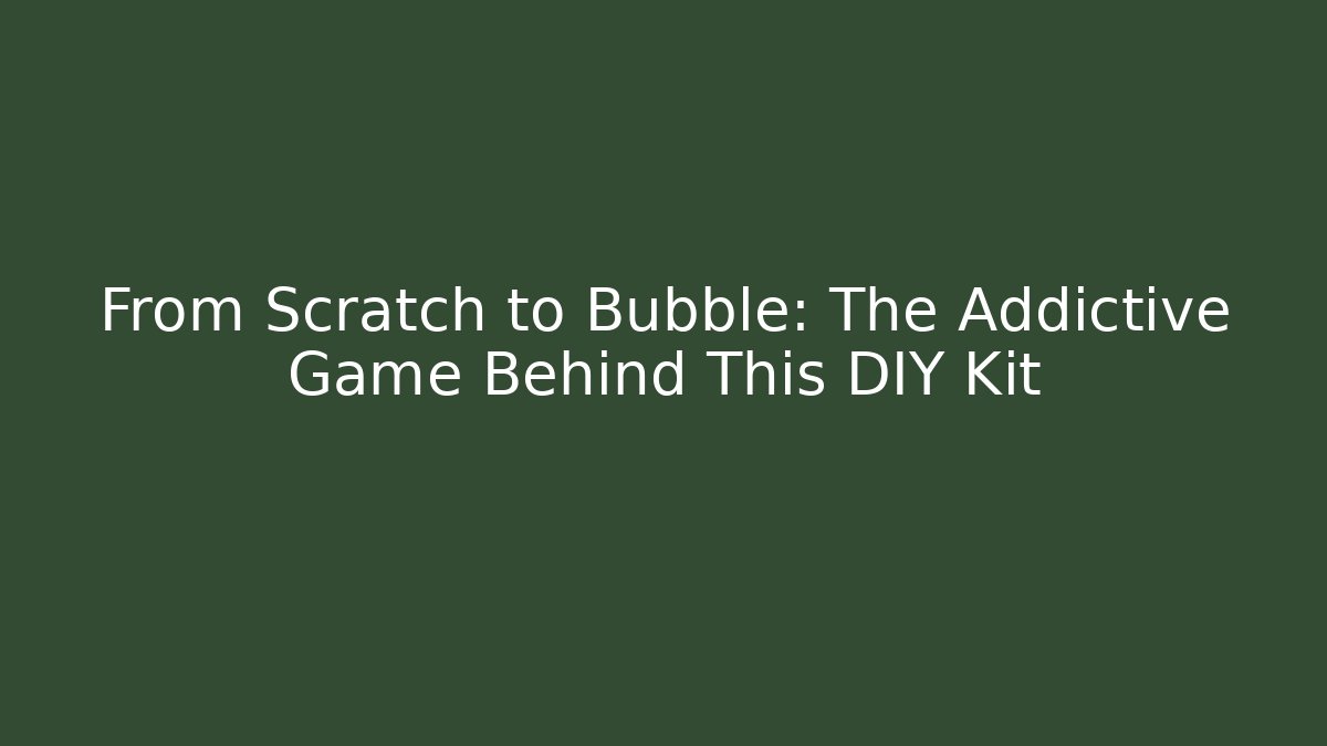From Scratch to Bubble: The Addictive Game Behind This DIY Kit