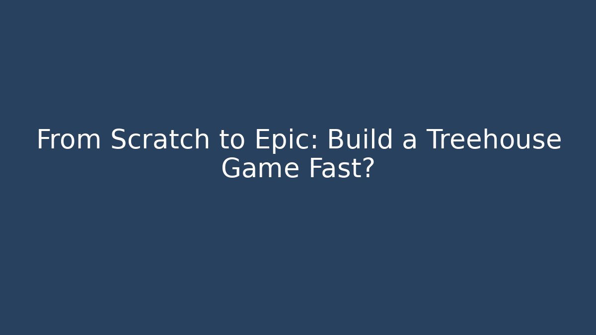 From Scratch to Epic: Build a Treehouse Game Fast? - Método de Aprovação