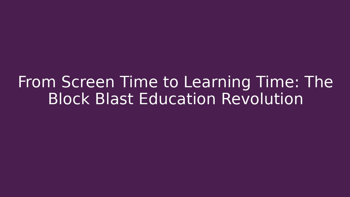 From Screen Time to Learning Time: The Block Blast Education Revolution
