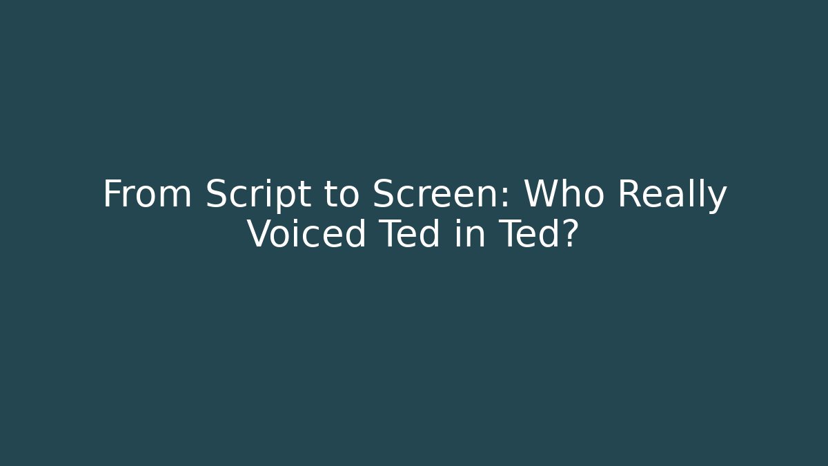 From Script to Screen: Who Really Voiced Ted in Ted?