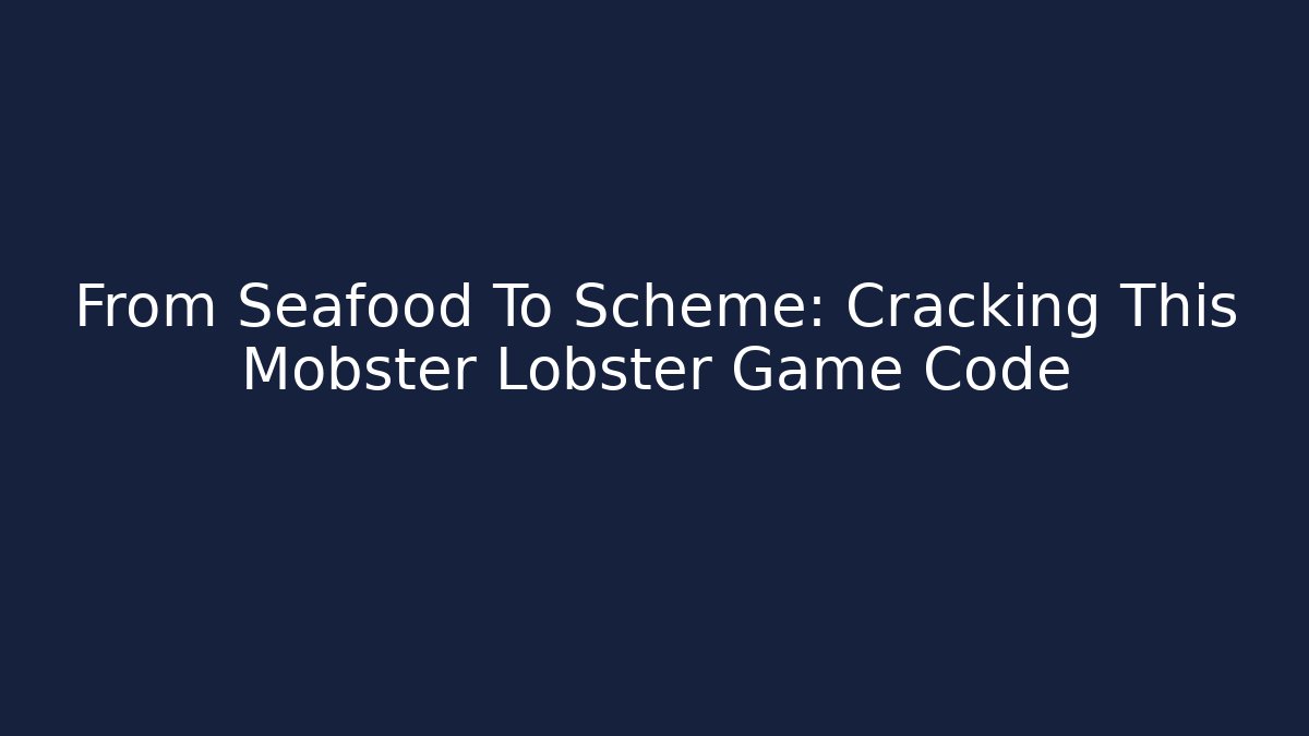 From Seafood To Scheme: Cracking This Mobster Lobster Game Code - Método de Aprovação
