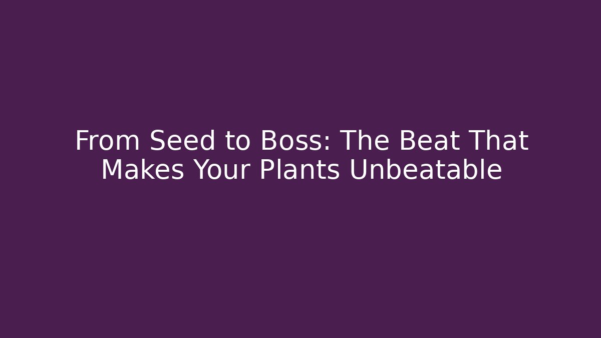 From Seed to Boss: The Beat That Makes Your Plants Unbeatable