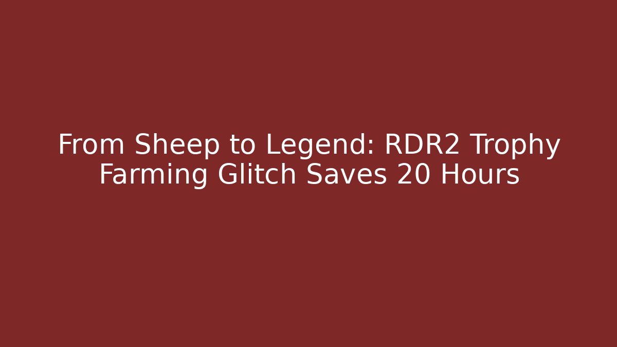 From Sheep to Legend: RDR2 Trophy Farming Glitch Saves 20 Hours - Método de Aprovação