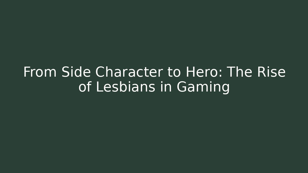 From Side Character to Hero: The Rise of Lesbians in Gaming - Método de Aprovação
