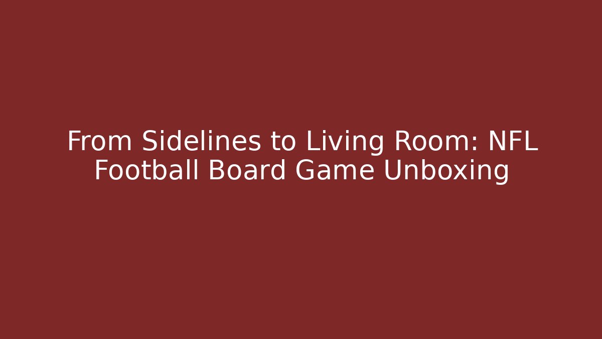 From Sidelines to Living Room: NFL Football Board Game Unboxing