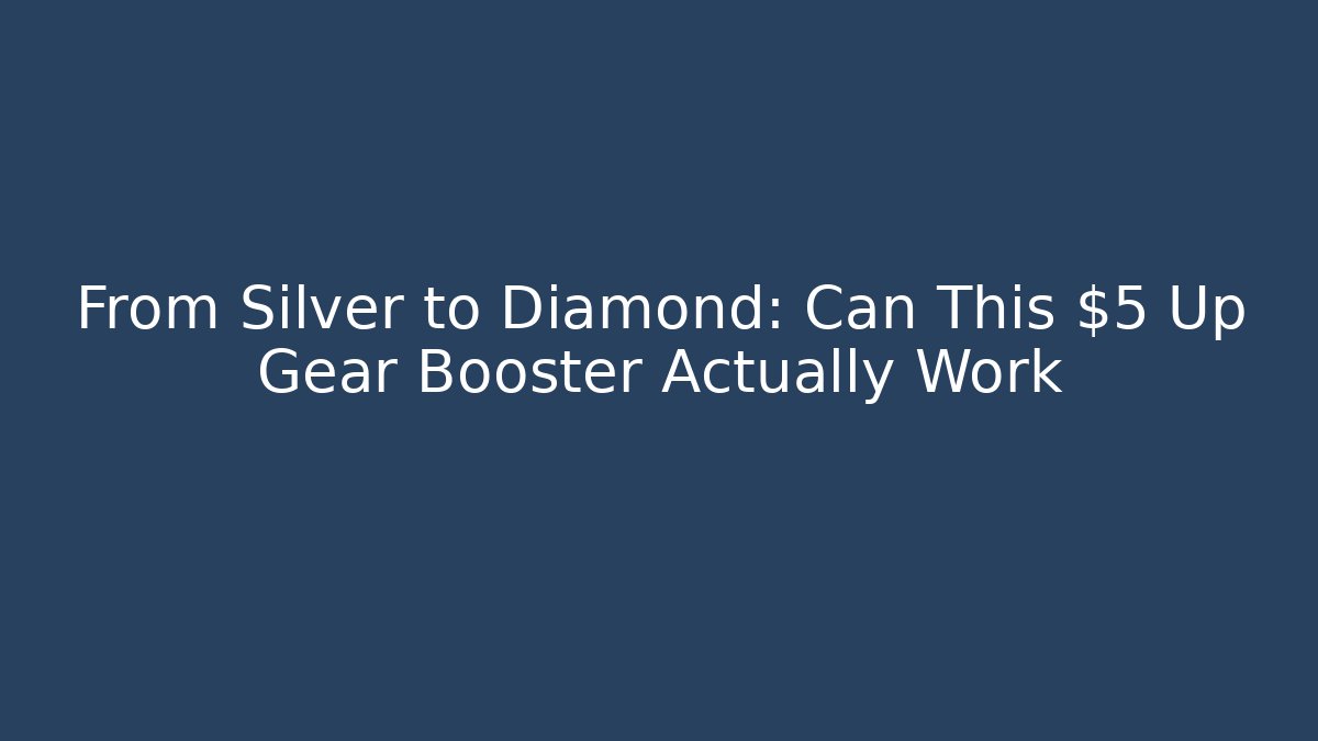 From Silver to Diamond: Can This $5 Up Gear Booster Actually Work