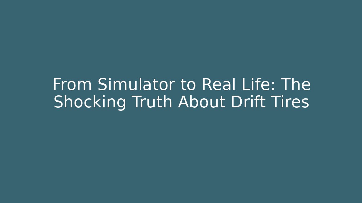 From Simulator to Real Life: The Shocking Truth About Drift Tires