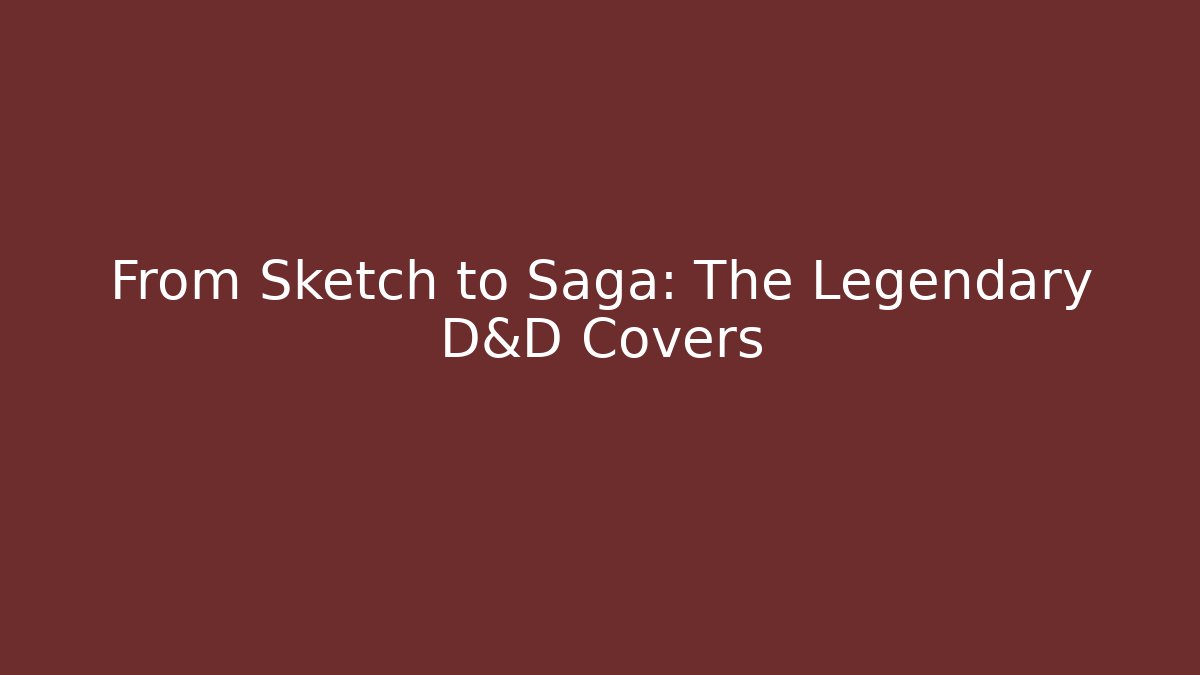 From Sketch to Saga: The Legendary D&D Covers