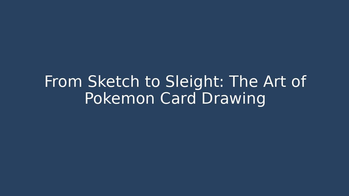 From Sketch to Sleight: The Art of Pokémon Card Drawing