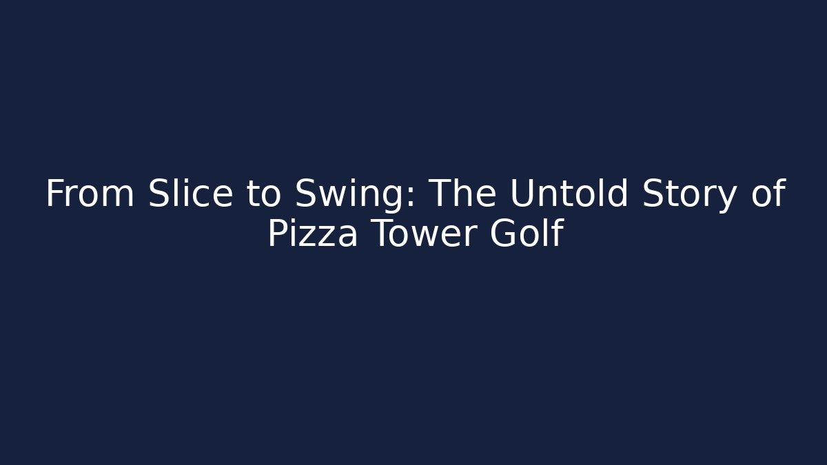 From Slice to Swing: The Untold Story of Pizza Tower Golf