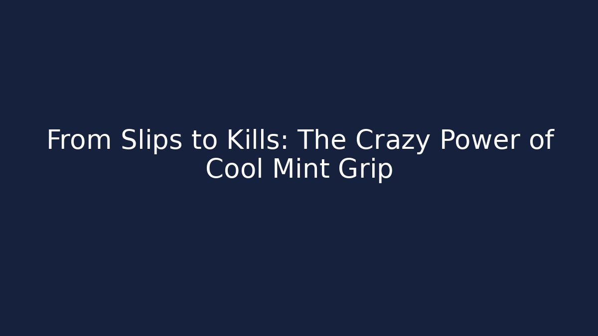 From Slips to Kills: The Crazy Power of Cool Mint Grip