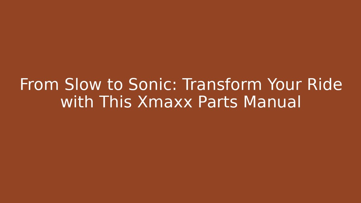 From Slow to Sonic: Transform Your Ride with This Xmaxx Parts Manual
