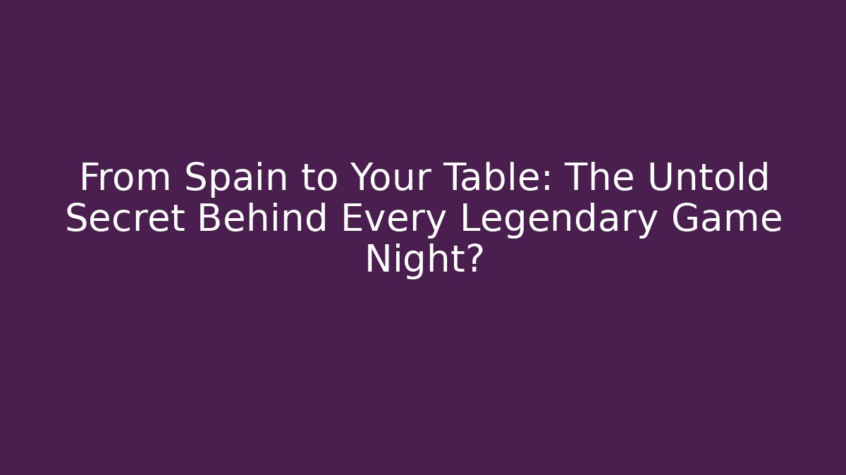 From Spain to Your Table: The Untold Secret Behind Every Legendary Game Night?