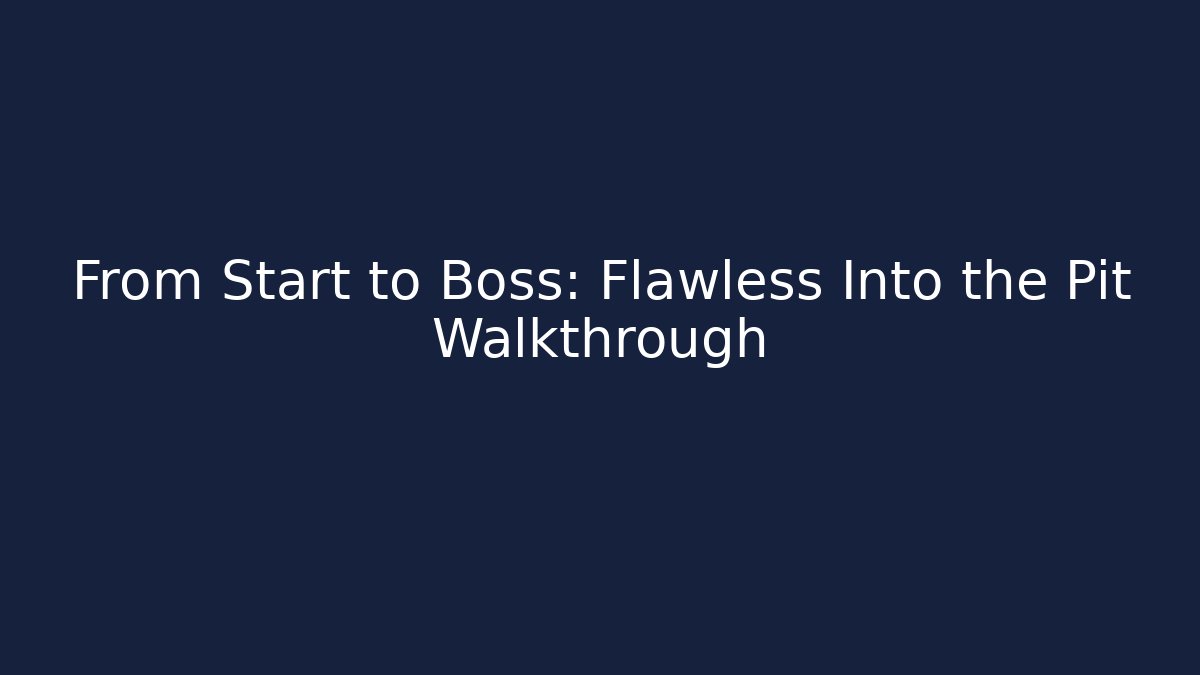 From Start to Boss: Flawless Into the Pit Walkthrough