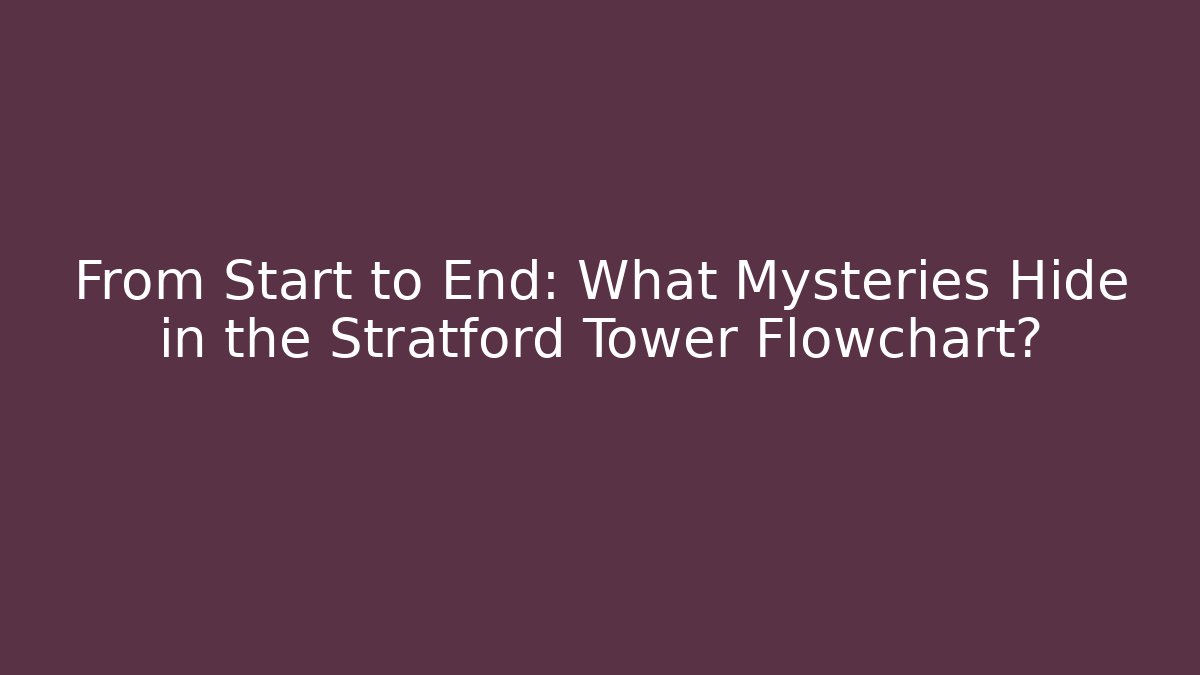 From Start to End: What Mysteries Hide in the Stratford Tower Flowchart?