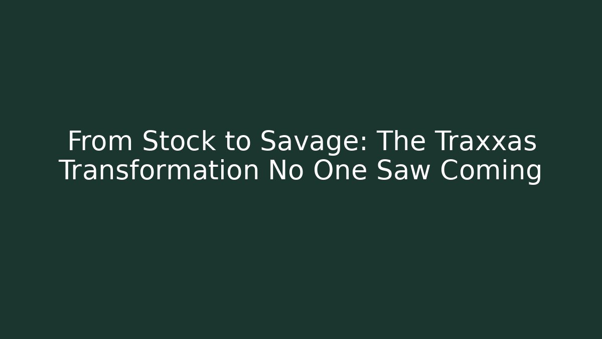 From Stock to Savage: The Traxxas Transformation No One Saw Coming