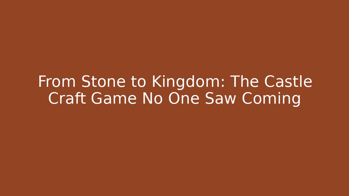 From Stone to Kingdom: The Castle Craft Game No One Saw Coming