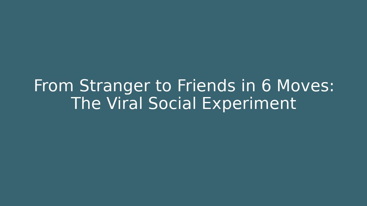 From Stranger to Friends in 6 Moves: The Viral Social Experiment