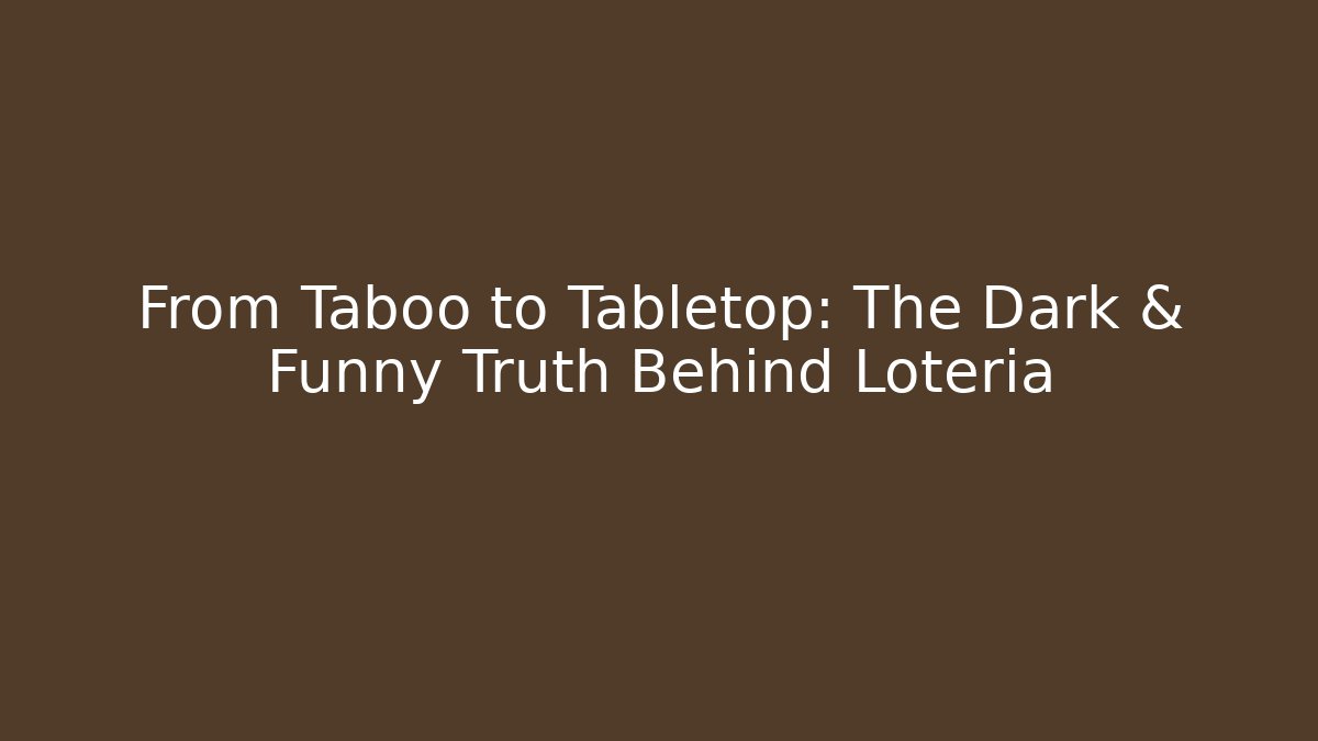From Taboo to Tabletop: The Dark & Funny Truth Behind Lotería