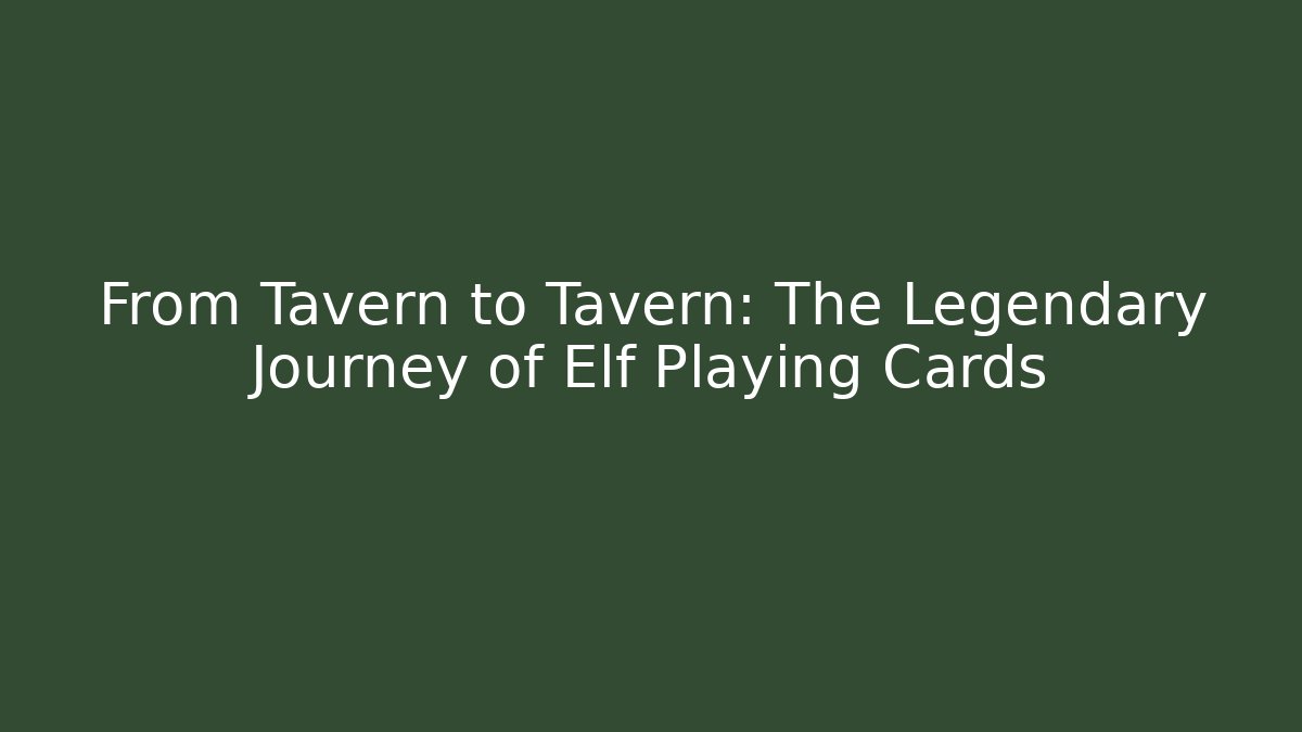 From Tavern to Tavern: The Legendary Journey of Elf Playing Cards