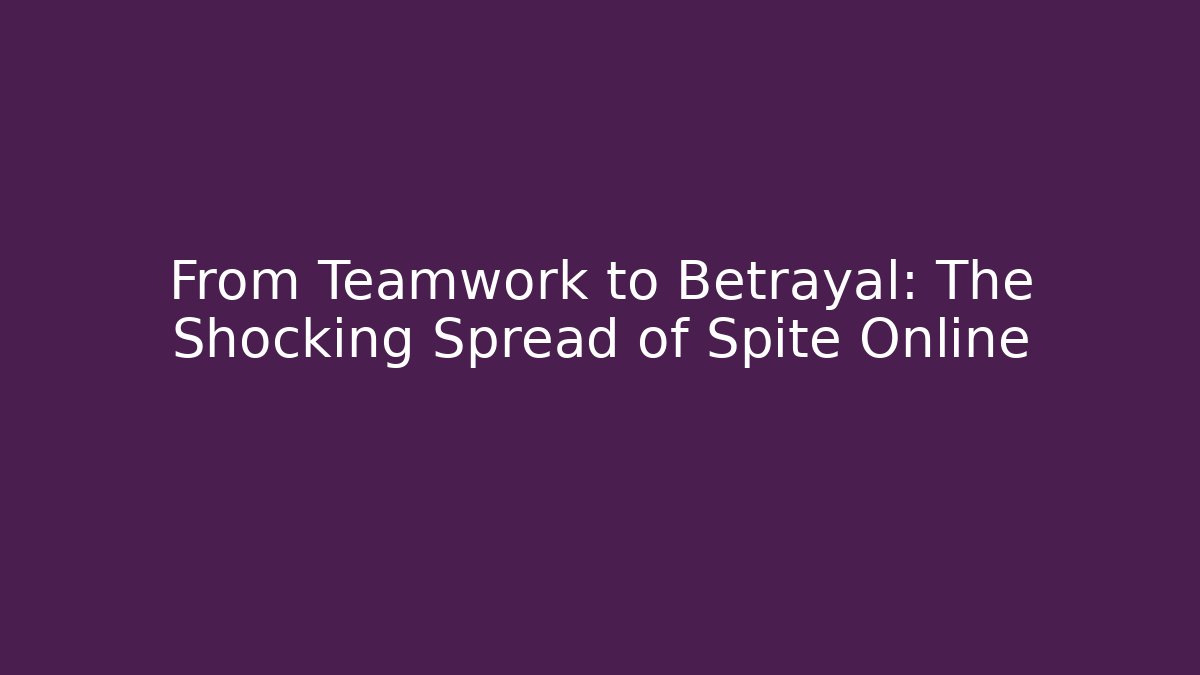 From Teamwork to Betrayal: The Shocking Spread of Spite Online