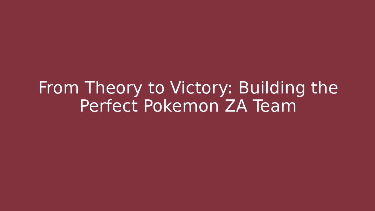 From Theory to Victory: Building the Perfect Pokémon ZA Team - Método de Aprovação