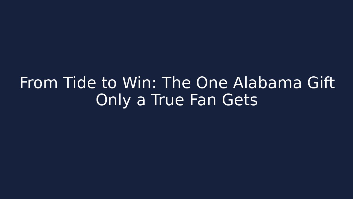 From Tide to Win: The One Alabama Gift Only a True Fan Gets
