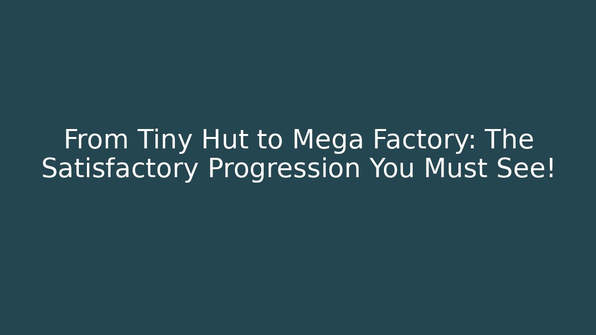 From Tiny Hut to Mega Factory: The Satisfactory Progression You Must See!