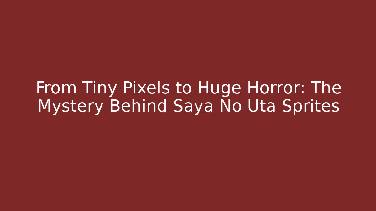 From Tiny Pixels to Huge Horror: The Mystery Behind Saya No Uta Sprites
