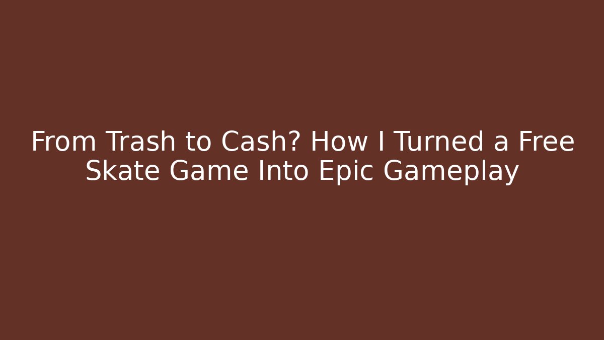 From Trash to Cash? How I Turned a Free Skate Game Into Epic Gameplay