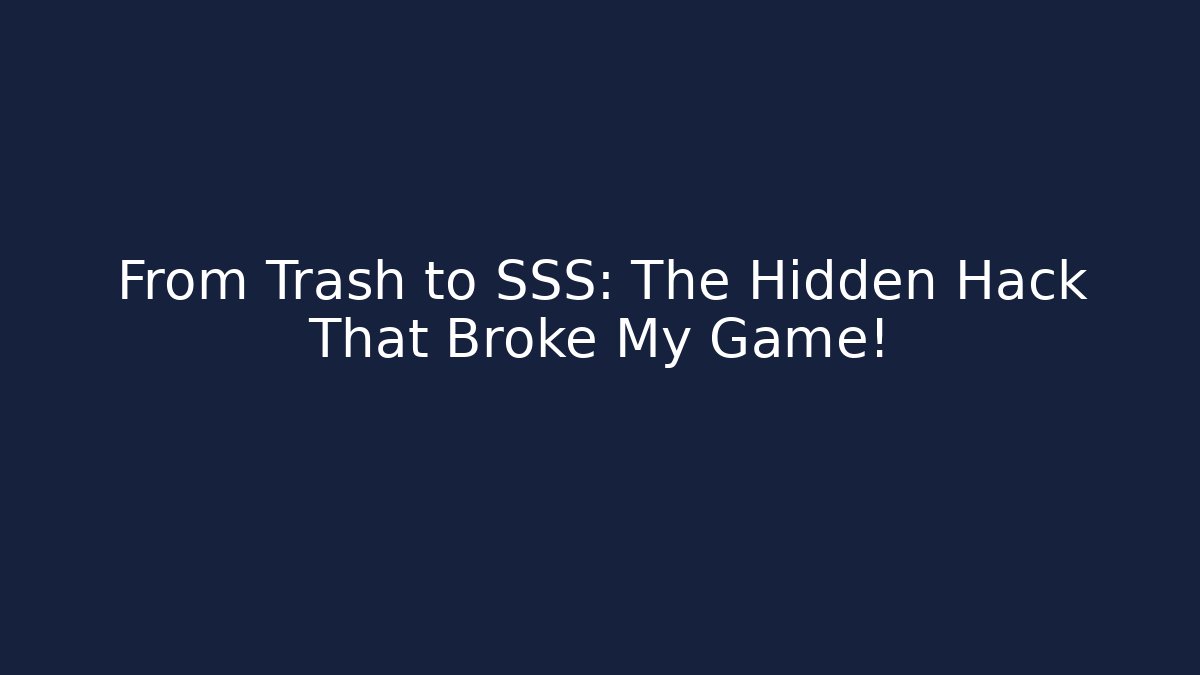 From Trash to SSS: The Hidden Hack That Broke My Game!