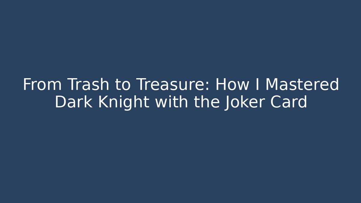 From Trash to Treasure: How I Mastered Dark Knight with the Joker Card