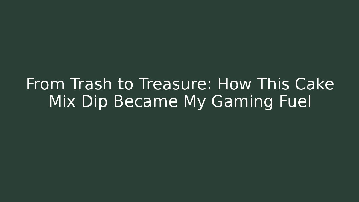 From Trash to Treasure: How This Cake Mix Dip Became My Gaming Fuel